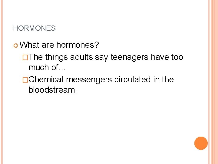 HORMONES What are hormones? �The things adults say teenagers have too much of… �Chemical