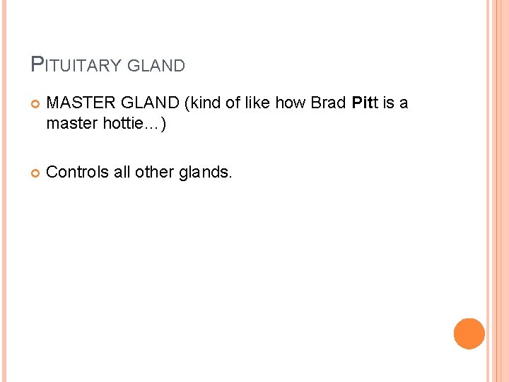 PITUITARY GLAND MASTER GLAND (kind of like how Brad Pitt is a master hottie…)
