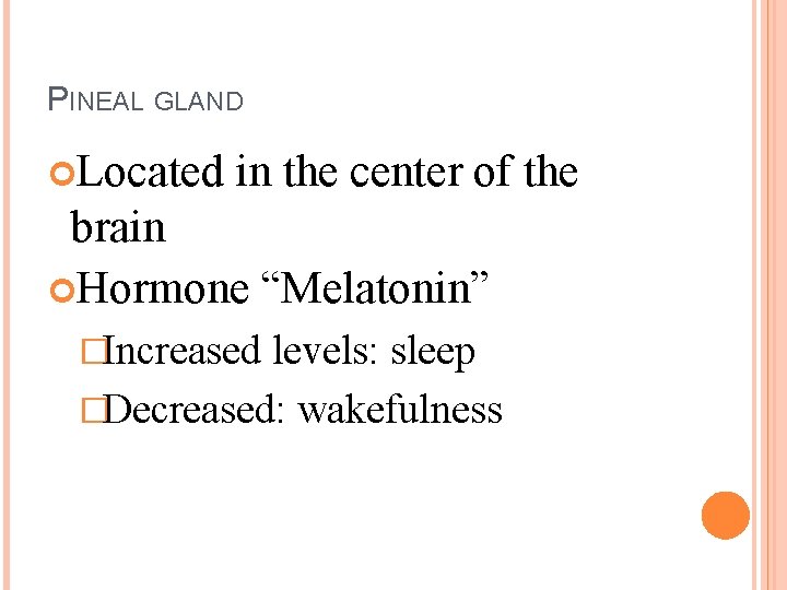 PINEAL GLAND Located in the center of the brain Hormone “Melatonin” �Increased levels: sleep