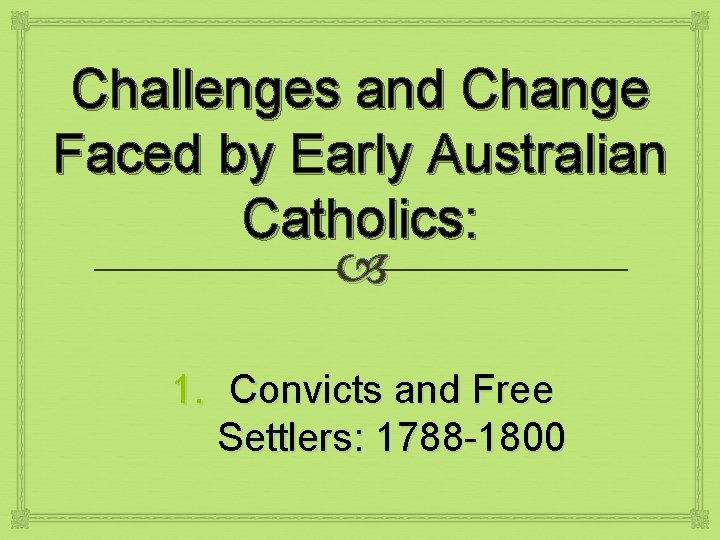 Challenges and Change Faced by Early Australian Catholics: 1. Convicts and Free Settlers: 1788