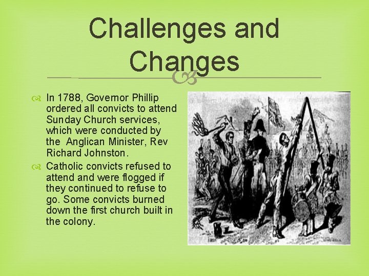 Challenges and Changes In 1788, Governor Phillip ordered all convicts to attend Sunday Church