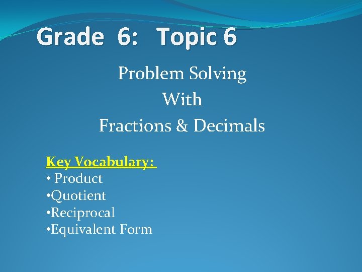 Grade 6: Topic 6 Problem Solving With Fractions & Decimals Key Vocabulary: • Product
