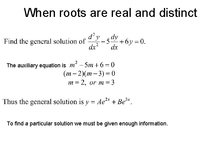 When roots are real and distinct The auxiliary equation is To find a particular