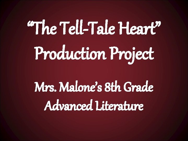 “The Tell-Tale Heart” Production Project Mrs. Malone’s 8 th Grade Advanced Literature 