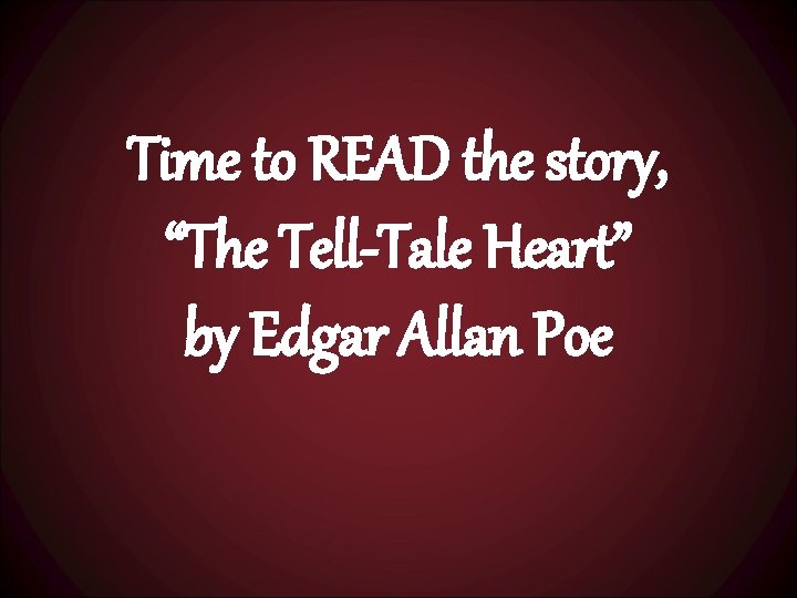 Time to READ the story, “The Tell-Tale Heart” by Edgar Allan Poe 