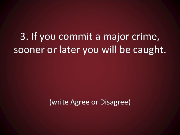 3. If you commit a major crime, sooner or later you will be caught.