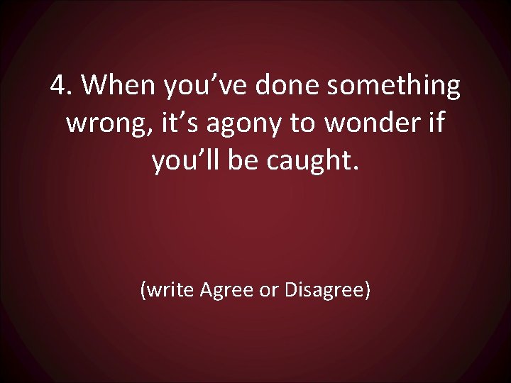 4. When you’ve done something wrong, it’s agony to wonder if you’ll be caught.
