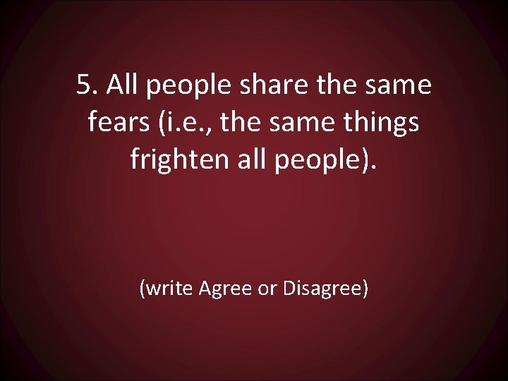 5. All people share the same fears (i. e. , the same things frighten