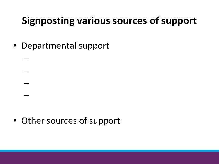 Signposting various sources of support • Departmental support – – • Other sources of