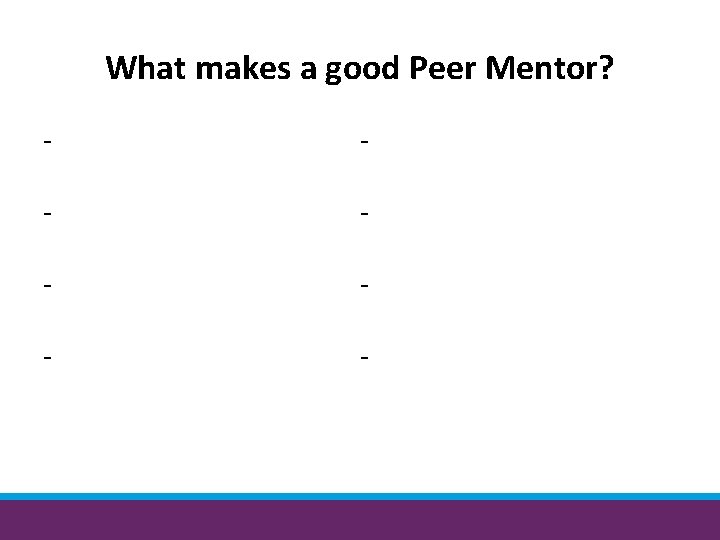 What makes a good Peer Mentor? - - - - 