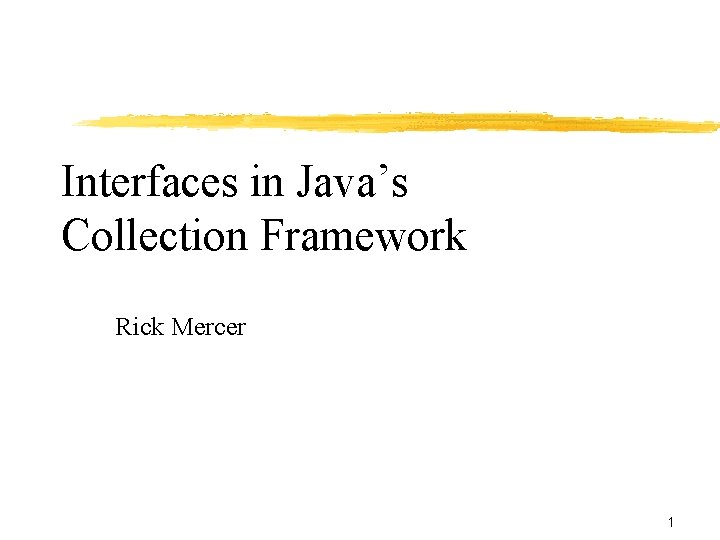Interfaces in Java’s Collection Framework Rick Mercer 1 