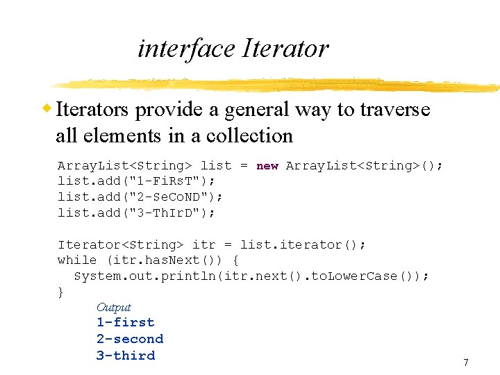 interface Iterator w Iterators provide a general way to traverse all elements in a