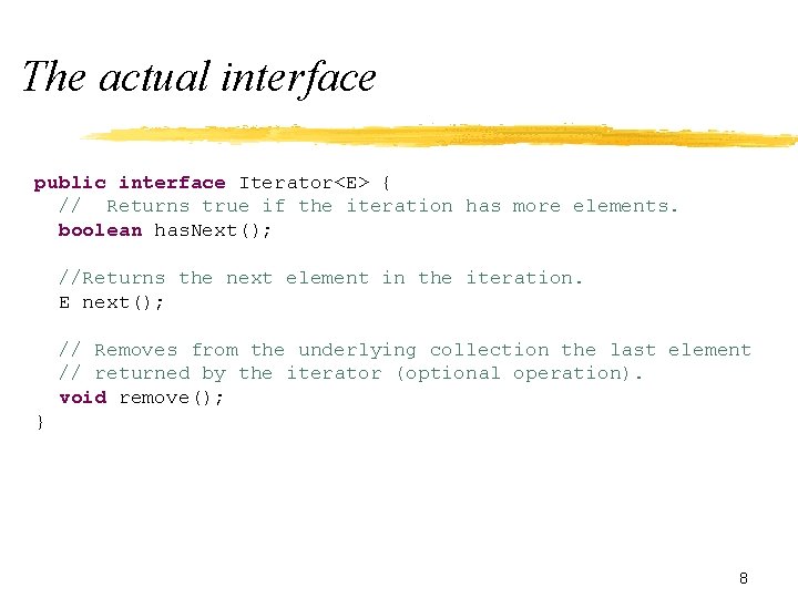 The actual interface public interface Iterator<E> { // Returns true if the iteration has The actual interface public interface Iterator<E> { // Returns true if the iteration has