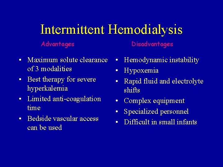 Intermittent Hemodialysis Advantages • Maximum solute clearance of 3 modalities • Best therapy for