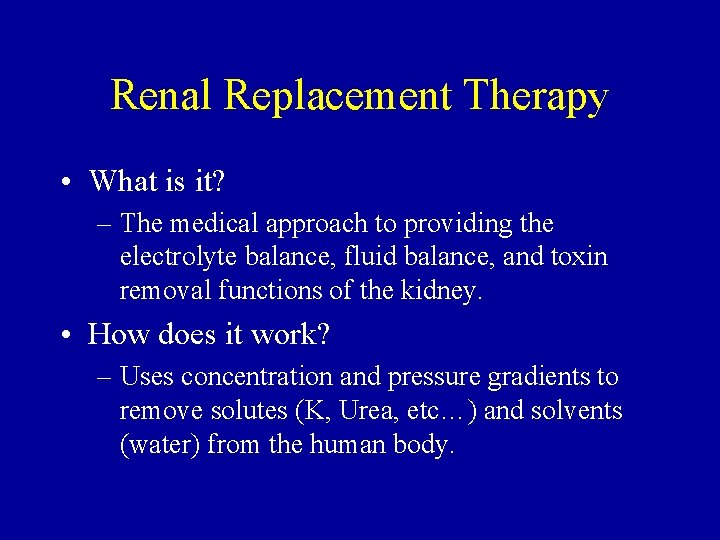 Renal Replacement Therapy • What is it? – The medical approach to providing the