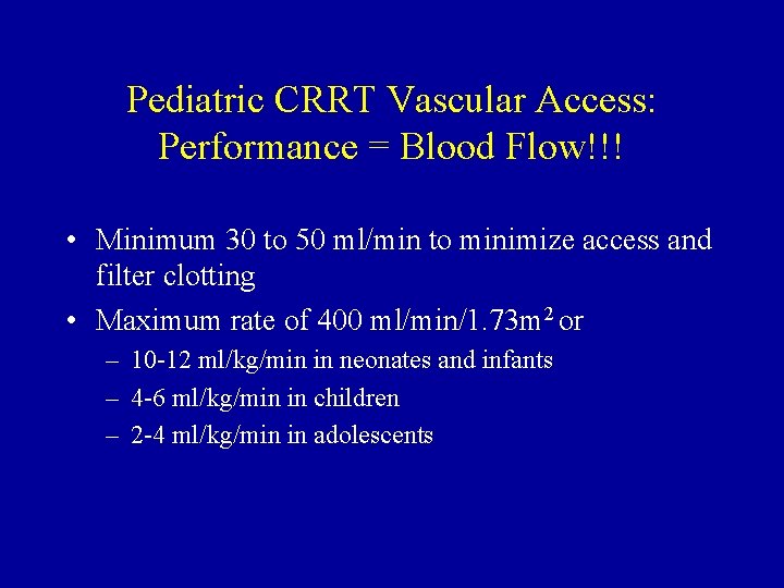 Pediatric CRRT Vascular Access: Performance = Blood Flow!!! • Minimum 30 to 50 ml/min