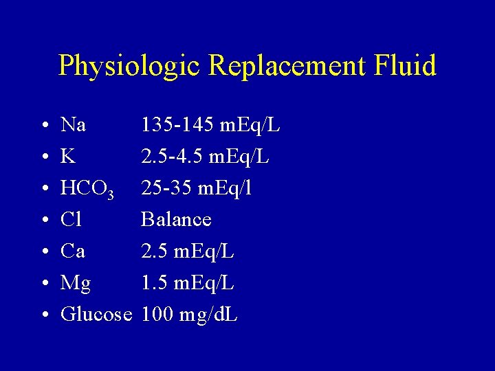 Physiologic Replacement Fluid • • Na K HCO 3 Cl Ca Mg Glucose 135
