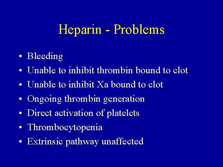 Heparin - Problems • • Bleeding Unable to inhibit thrombin bound to clot Unable