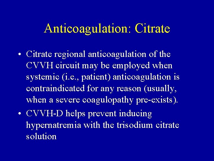 Anticoagulation: Citrate • Citrate regional anticoagulation of the CVVH circuit may be employed when