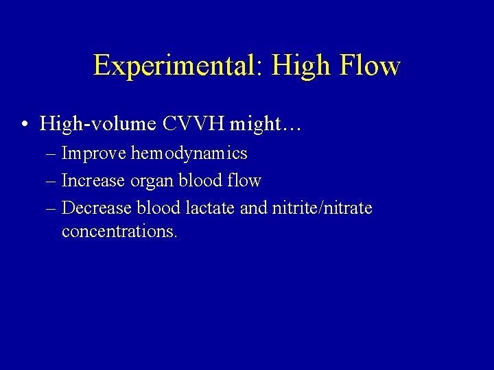 Experimental: High Flow • High-volume CVVH might… – Improve hemodynamics – Increase organ blood