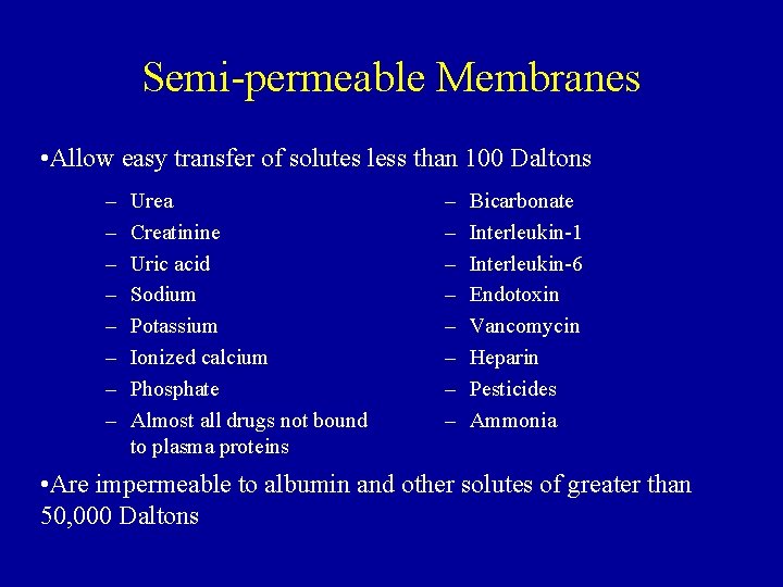 Semi-permeable Membranes • Allow easy transfer of solutes less than 100 Daltons – –