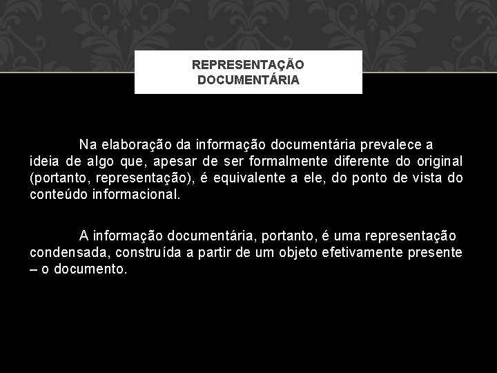 REPRESENTAÇÃO DOCUMENTÁRIA Na elaboração da informação documentária prevalece a ideia de algo que, apesar