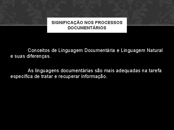 SIGNIFICAÇÃO NOS PROCESSOS DOCUMENTÁRIOS Conceitos de Linguagem Documentária e Linguagem Natural e suas diferenças.