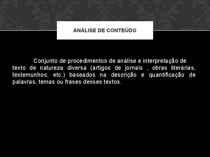 ANÁLISE DE CONTEÚDO Conjunto de procedimentos de análise e interpretação de texto de natureza