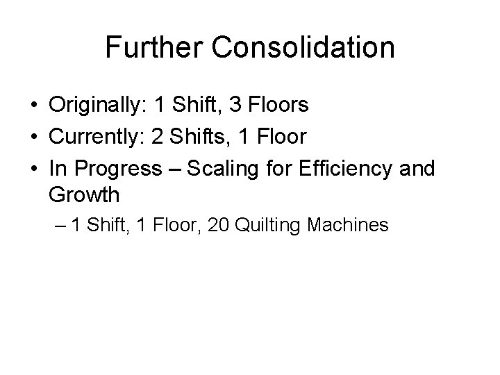 Further Consolidation • Originally: 1 Shift, 3 Floors • Currently: 2 Shifts, 1 Floor