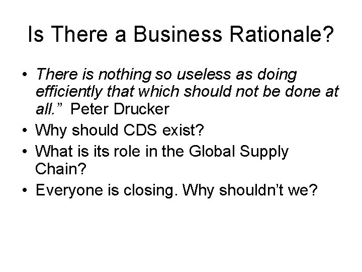 Is There a Business Rationale? • There is nothing so useless as doing efficiently