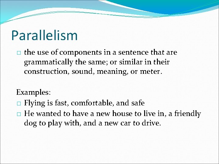 Parallelism � the use of components in a sentence that are grammatically the same;