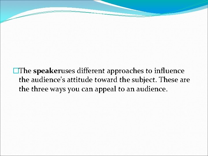 �The speakeruses different approaches to influence the audience’s attitude toward the subject. These are