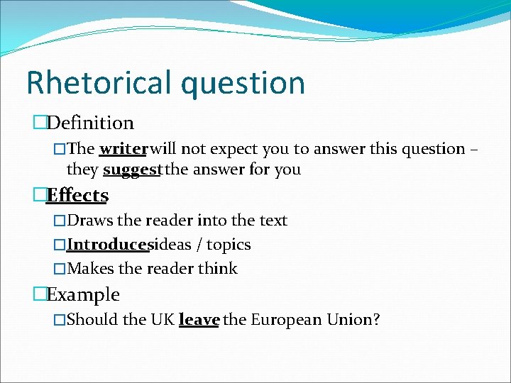 Rhetorical question �Definition �The writer will not expect you to answer this question –
