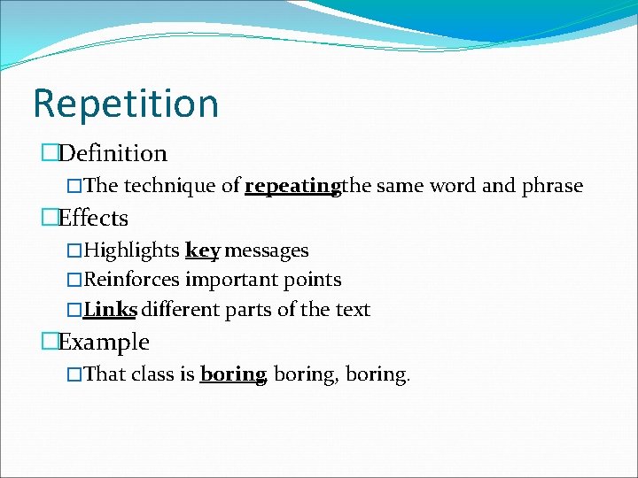 Repetition �Definition �The technique of repeatingthe same word and phrase �Effects �Highlights key messages