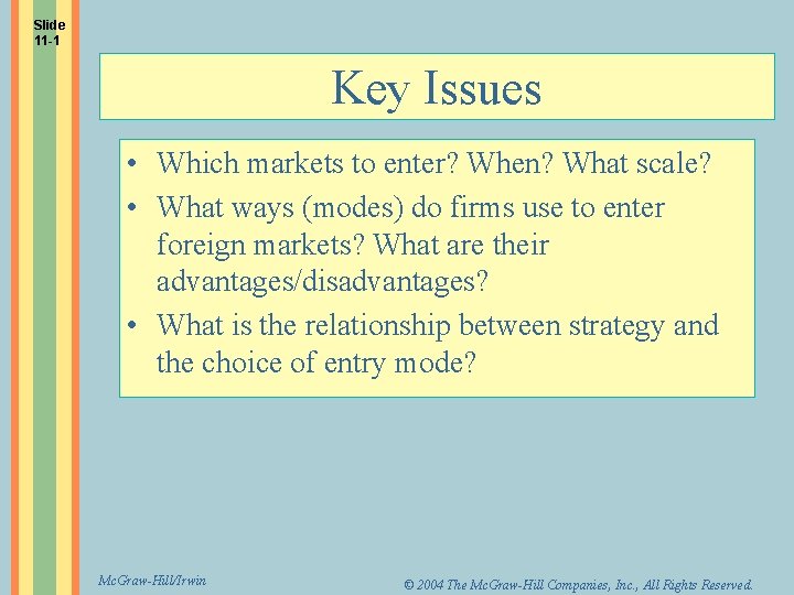 Slide 11 -1 Key Issues • Which markets to enter? When? What scale? •