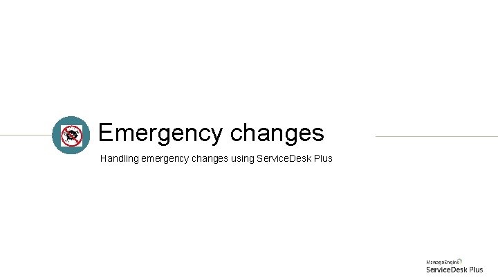 Emergency changes Handling emergency changes using Service. Desk Plus 