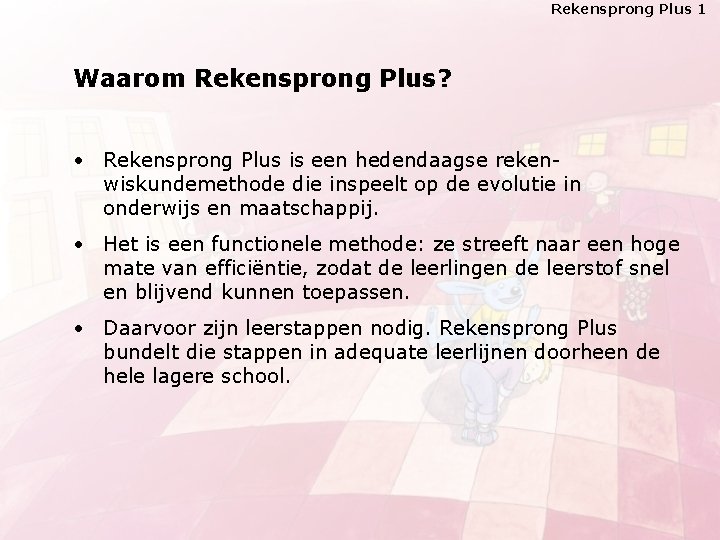 Rekensprong Plus 1 Waarom Rekensprong Plus? • Rekensprong Plus is een hedendaagse rekenwiskundemethode die