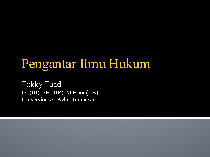 Pengantar Ilmu Hukum Fokky Fuad Dr (UI), SH (UB), M. Hum (UB) Universitas Al