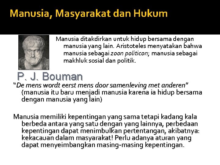 Manusia, Masyarakat dan Hukum Manusia ditakdirkan untuk hidup bersama dengan manusia yang lain. Aristoteles