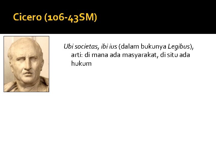 Cicero (106 -43 SM) Ubi societas, ibi ius (dalam bukunya Legibus), arti: di mana