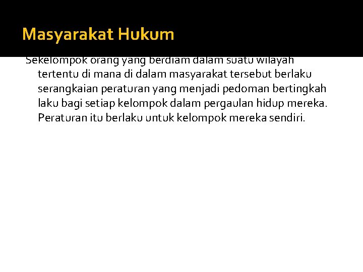 Masyarakat Hukum Sekelompok orang yang berdiam dalam suatu wilayah tertentu di mana di dalam