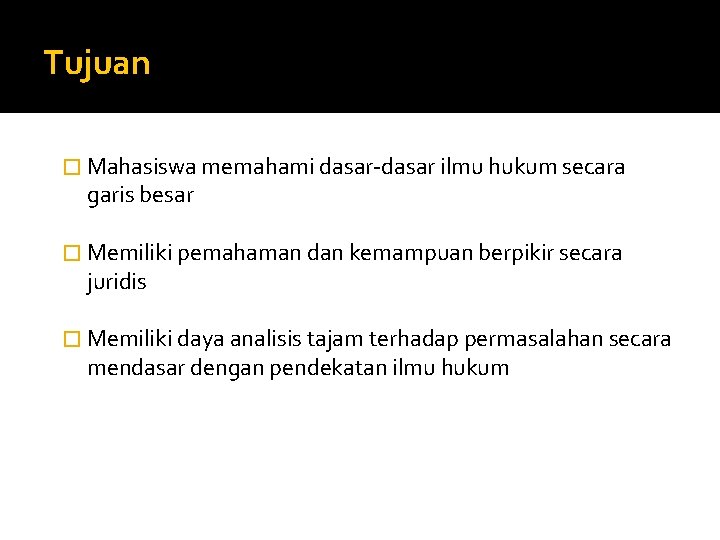 Tujuan � Mahasiswa memahami dasar-dasar ilmu hukum secara garis besar � Memiliki pemahaman dan