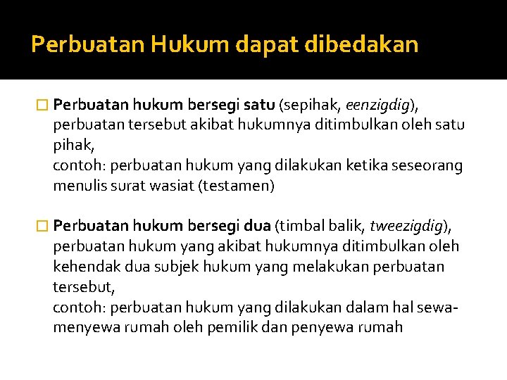 Perbuatan Hukum dapat dibedakan � Perbuatan hukum bersegi satu (sepihak, eenzigdig), perbuatan tersebut akibat