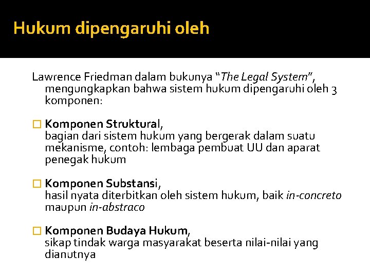 Hukum dipengaruhi oleh Lawrence Friedman dalam bukunya “The Legal System”, mengungkapkan bahwa sistem hukum