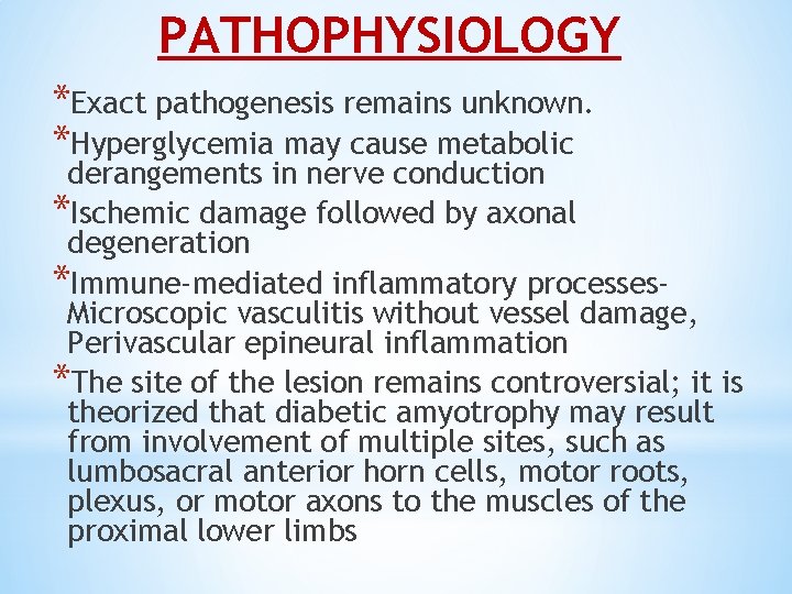 PATHOPHYSIOLOGY *Exact pathogenesis remains unknown. *Hyperglycemia may cause metabolic derangements in nerve conduction *Ischemic