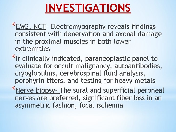 INVESTIGATIONS *EMG, NCT- Electromyography reveals findings consistent with denervation and axonal damage in the