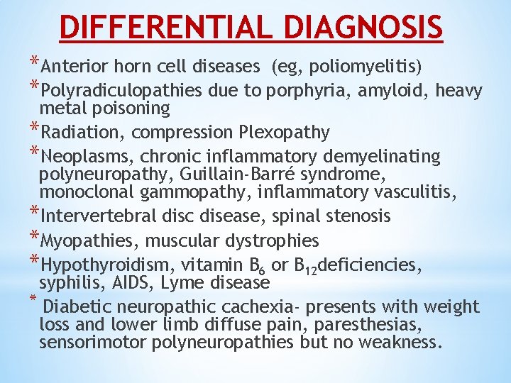 DIFFERENTIAL DIAGNOSIS *Anterior horn cell diseases (eg, poliomyelitis) *Polyradiculopathies due to porphyria, amyloid, heavy