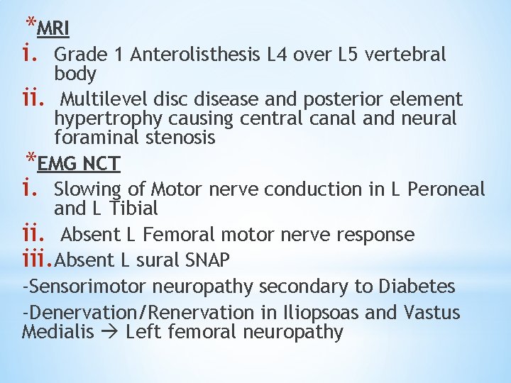 *MRI i. Grade 1 Anterolisthesis L 4 over L 5 vertebral body ii. Multilevel