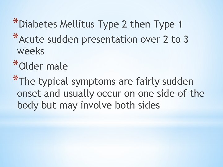 *Diabetes Mellitus Type 2 then Type 1 *Acute sudden presentation over 2 to 3