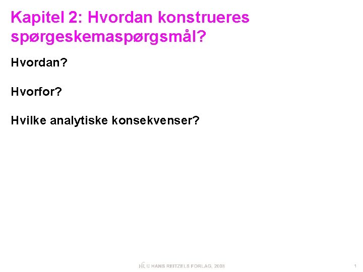 Kapitel 2: Hvordan konstrueres spørgeskemaspørgsmål? Hvordan? Hvorfor? Hvilke analytiske konsekvenser? 1 